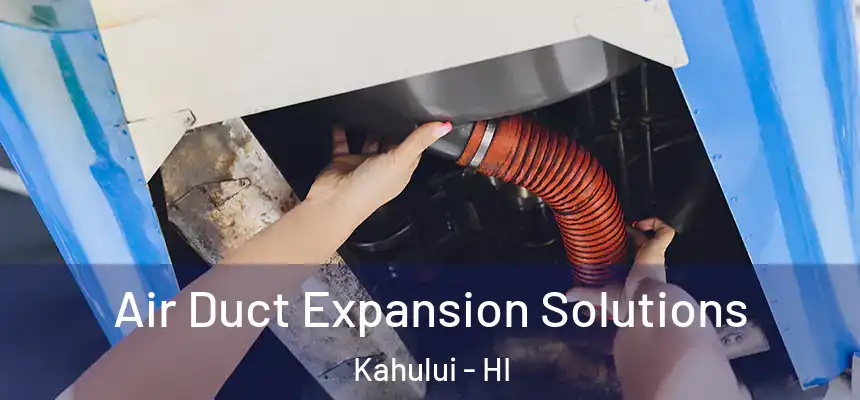 Air Duct Expansion Solutions Kahului - HI