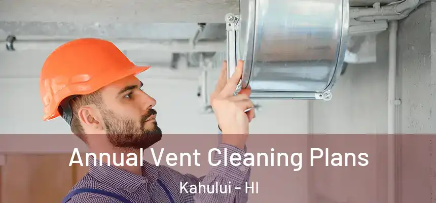  Annual Vent Cleaning Plans Kahului - HI