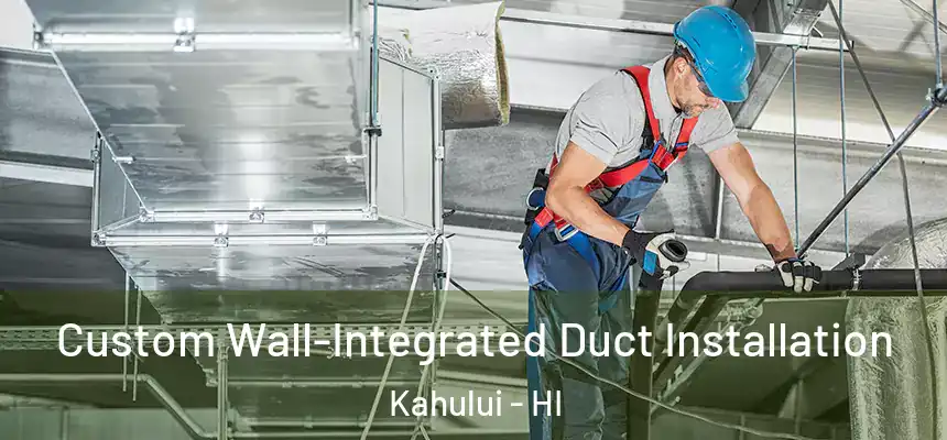  Custom Wall-Integrated Duct Installation Kahului - HI