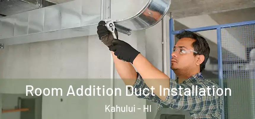  Room Addition Duct Installation Kahului - HI